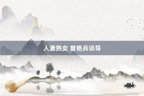 人妻熟女 曾艳兵训导